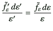 $\displaystyle \frac{\tilde{f}'_\vepsilon  d\vepsilon'}{\vepsilon'}
=
\frac{\tilde{f}_\vepsilon  d\vepsilon}{\vepsilon}
$
