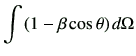 $\displaystyle \int \left(1-\beta \cos\theta\right)d\Omega$