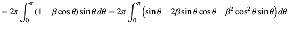 $\displaystyle = 2\pi \int_0^\pi \left(1-\beta \cos\theta\right)\sin\theta d\th...
...-2 \beta \sin\theta \cos\theta + \beta^2 \cos^2\theta \sin\theta \right)d\theta$