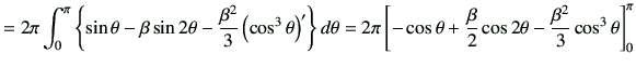 $\displaystyle =2\pi \int_0^\pi \left\{ \sin\theta -\beta \sin 2\theta -\frac{\b...
...eta +\frac{\beta}{2} \cos 2\theta -\frac{\beta^2}{3} \cos^3 \theta\right]_0^\pi$