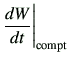$\displaystyle \di{W}{t}\Bigg\vert _{\rm compt}$