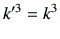 $\displaystyle k'^3= k^3$