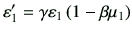 $\displaystyle \vepsilon'_1 = \gamma \vepsilon_1 \left(1-\beta \mu_1\right)
$