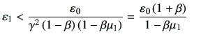 $\displaystyle \vepsilon_1 < \frac{\vepsilon_0}{\gamma^2 \left(1-\beta\right) \l...
...eta \mu_1\right)} = \frac{\vepsilon_0\left(1+\beta\right)}{1-\beta \mu_1} \quad$