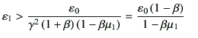 $\displaystyle \vepsilon_1 > \frac{\vepsilon_0}{\gamma^2 \left(1+\beta\right) \l...
...eta \mu_1\right)} = \frac{\vepsilon_0\left(1-\beta\right)}{1-\beta \mu_1} \quad$