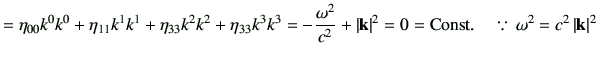 $\displaystyle = \eta_{00}k^0 k^0 + \eta_{11}k^1 k^1 + \eta_{33}k^2 k^2 + \eta_{...
...rt^2 =0={\rm Const.}\quad \because   \omega^2 = c^2 \left\vert\vk\right\vert^2$