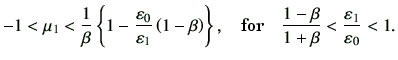$\displaystyle -1 < \mu_1 < \frac{1}{\beta} \left\{ 1-\frac{\vepsilon_0}{\vepsil...
...hbox{for} \quad \frac{1-\beta}{1+\beta} < \frac{\vepsilon_1}{\vepsilon_0} < 1 .$