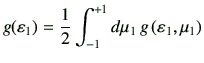 $\displaystyle g(\vepsilon_1)
=\frac{1}{2} \int_{-1}^{+1} d\mu_1   g\left(\vepsilon_1,\mu_1\right)
$