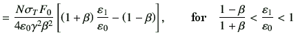 $\displaystyle =\frac{N \sigma_T F_0}{4 \vepsilon_0 \gamma^2 \beta^2} \left[ \le...
... \hbox{for} \quad \frac{1-\beta}{1+\beta} < \frac{\vepsilon_1}{\vepsilon_0} < 1$