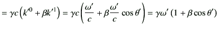 $\displaystyle = \gamma c \left( k'^0 +\beta k'^1\right) = \gamma c \left( \frac...
...omega'}{c} \cos\theta'\right) = \gamma \omega' \left(1+\beta \cos\theta'\right)$
