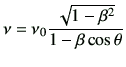 $\displaystyle \nu = \nu_0 \frac{\sqrt{1-\beta^2}}{1-\beta \cos\theta}$