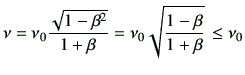 $\displaystyle \nu = \nu_0 \frac{\sqrt{1-\beta^2}}{1+\beta}
=\nu_0 \sqrt{\frac{1-\beta}{1+\beta}}   \leq \nu_0
$