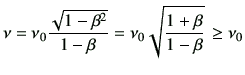 $\displaystyle \nu = \nu_0 \frac{\sqrt{1-\beta^2}}{1-\beta}
=\nu_0 \sqrt{\frac{1+\beta}{1-\beta}}   \geq \nu_0
$