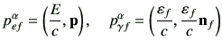 $\displaystyle p_{ ef}^\alpha= \left( \frac{E}{c} , \vp \right),\quad p_{ \gamma f}^\alpha = \left( \frac{\varepsilon_f}{c}, \frac{\varepsilon_f}{c}\vn_f \right)$