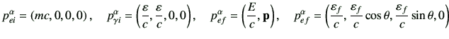 $\displaystyle p_{ei}^\alpha = \left(mc,0,0,0\right),\quad
p_{\gamma i}^\alpha =...
..., \frac{\vepsilon_f}{c} \cos\theta, \frac{\vepsilon_f}{c}\sin\theta ,0 \right)
$