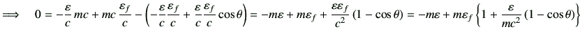 $\displaystyle \Longrightarrow\quad
0=-\frac{\vepsilon}{c}  mc + mc  \frac{\ve...
...epsilon_f \left\{ 1+ \frac{\vepsilon}{mc^2} \left(1-\cos\theta\right) \right\}
$