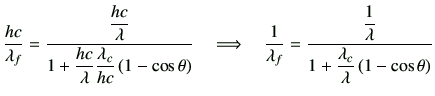 $\displaystyle \frac{hc}{\lambda_f}= \frac{ \dfrac{hc}{\lambda}}{ 1+ \dfrac{hc}{...
...\dfrac{1}{\lambda}}{ 1+ \dfrac{\lambda_c}{\lambda} \left(1-\cos\theta\right) }
$