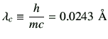 $\displaystyle \lambda_c \equiv \frac{h}{m c} = 0.0243    {\rm\AA}
$