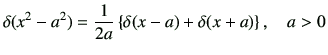 $\displaystyle \delta(x^2-a^2) = \frac{1}{2a}\left\{ \delta(x-a)+\delta(x+a)\right\},\quad a>0$