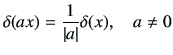 $\displaystyle \delta(ax)=\frac{1}{\vert a\vert}\delta(x),\quad a\ne 0$