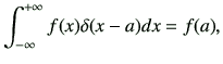 $\displaystyle \int_{-\infty}^{+\infty} f(x)\delta(x-a)dx = f(a),$