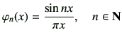 $\displaystyle \varphi _n(x)=\frac{\sin nx}{\pi x}, \quad n\in {\bf N}$