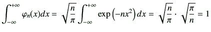 $\displaystyle \int_{-\infty}^{+\infty} \varphi _n(x)dx = \sqrt{\frac{n}{\pi}} \...
...y} \exp\left(-nx^2\right)dx = \sqrt{\frac{n}{\pi}}\cdot \sqrt{\frac{\pi}{n}} =1$