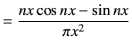 $\displaystyle = \frac{nx \cos nx -\sin nx}{\pi x^2}$