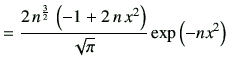 $\displaystyle = \frac{2\,n^{\frac{3}{2}}\,\left( -1 + 2\,n\,x^2 \right) }{{\sqrt{\pi }}} \exp\left(-nx^2\right)$