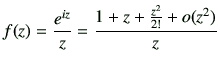 $\displaystyle f(z)=\frac{e^{iz}}{z}= \frac{1+z + \frac{z^2}{2!} +o(z^2) }{z}
$