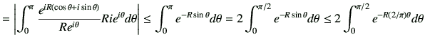 $\displaystyle = \left\vert \int_{0}^{\pi} \frac{e^{ iR(\cos{\theta} +i \sin{\th...
... d\theta \leq 2 \int_{0}^{\pi/2} e^{-R\left(2/\pi\right) \theta} d\theta \notag$