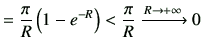 $\displaystyle =\frac{\pi}{R} \left(1-e^{-R}\right) < \frac{\pi}{R} \xrightarrow{R \to +\infty} 0$
