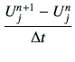 $\displaystyle \frac{U_j^{n+1} -U_j^n}{\Delta t}$