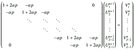 $\displaystyle \begin{pmatrix}1+2\alpha p & -\alpha p & & & & 0   -\alpha p & ...
...  V_2^{n}   \vdots   \vdots   V_{J-2}^{n}   V_{J-1}^{n} \end{pmatrix}$