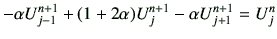 $\displaystyle -\alpha U_{j-1}^{n+1} +(1+2\alpha)U_j^{n+1} -\alpha U_{j+1}^{n+1} =U_j^n$