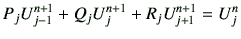 $\displaystyle P_j U_{j-1}^{n+1} +Q_j U_j^{n+1} +R_j U_{j+1}^{n+1} =U_j^n$