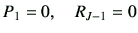 $\displaystyle P_1 =0 ,\quad R_{J-1} =0$