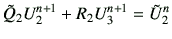 $\displaystyle \tilde{Q}_2 U_2^{n+1} + R_2 U_3^{n+1} =\tilde{U}_2^n$