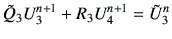 $\displaystyle \tilde{Q}_3 U_3^{n+1} + R_3 U_4^{n+1} =\tilde{U}_3^n$