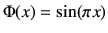 $ \Phi(x)= \sin(\pi x) $