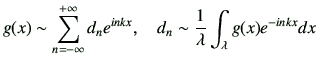 $\displaystyle g(x) \sim \sum_{n=-\infty}^{+\infty} d_n e^{i n k x},\quad d_n \sim \frac{1}{\lambda}\int_\lambda g(x) e^{-ink x} dx$