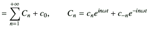 $\displaystyle = \sum_{n=1}^{+\infty}C_n + c_0,\qquad C_n = c_n e^{in \omega t} + c_{-n} e^{-in\omega t}$