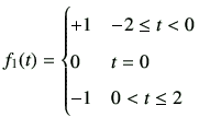 $\displaystyle f_1(t) = \begin{cases}+1 & -2 \leq t < 0 \\  0 & t=0 \\  -1 & 0< t \leq 2 \end{cases}$