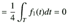 $\displaystyle = \frac{1}{4}\int_T f_1(t)dt =0$