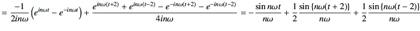 $\displaystyle =\frac{-1}{2in\omega} \left(e^{in\omega t}-e^{-in\omega t}\right)...
...ght\}}{n\omega} + \frac{1}{2} \frac{\sin\left\{n\omega (t-2)\right\} }{n\omega}$