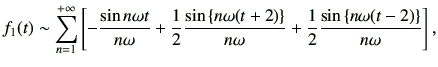 $\displaystyle f_1(t)\sim \sum_{n=1}^{+\infty} \left[-\frac{\sin n\omega t}{n\om...
...omega} + \frac{1}{2} \frac{\sin\left\{n\omega (t-2)\right\} }{n\omega} \right],$