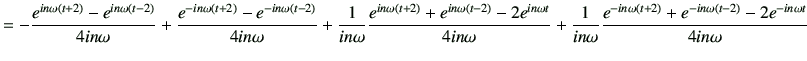 $\displaystyle =-\frac{e^{in\omega(t+2)}-e^{in\omega(t-2)}}{4in\omega} + \frac{e...
...omega}\frac{e^{-in\omega(t+2)}+e^{-in\omega(t-2)}-2 e^{-in\omega t}}{4in\omega}$