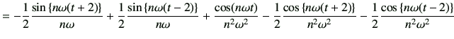 $\displaystyle =-\frac{1}{2} \frac{\sin \left\{ n\omega(t+2) \right\}}{n\omega} ...
...}}{n^2\omega^2} -\frac{1}{2}\frac{\cos\left\{n\omega(t-2)\right\}}{n^2\omega^2}$