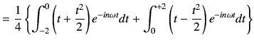 $\displaystyle =\frac{1}{4}\left\{ \int_{-2}^{0} \left(t+\frac{t^2}{2}\right)e^{...
...mega t}dt +\int_{0}^{+2} \left(t-\frac{t^2}{2}\right)e^{-in\omega t}dt \right\}$