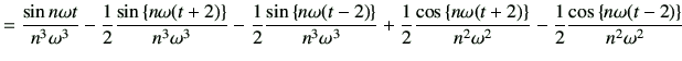 $\displaystyle =\frac{\sin n\omega t}{n^3\omega^3} -\frac{1}{2}\frac{\sin\left\{...
...}}{n^2\omega^2} -\frac{1}{2}\frac{\cos\left\{n\omega(t-2)\right\}}{n^2\omega^2}$